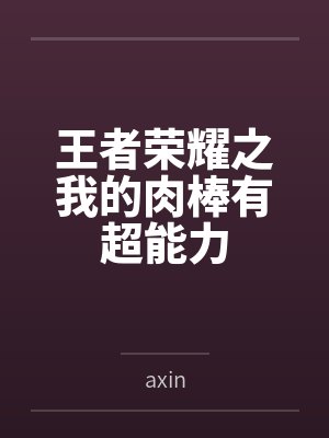 王者荣耀之我的肉棒有超能力