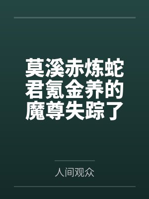 莫溪赤炼蛇君氪金养的魔尊失踪了
