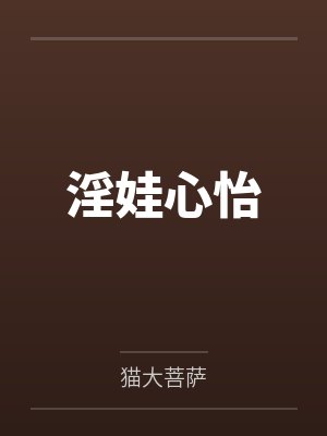 淫娃心怡by猫大菩萨笔趣阁无弹窗