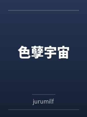 色孽宇宙byjurumilf笔趣阁无弹窗