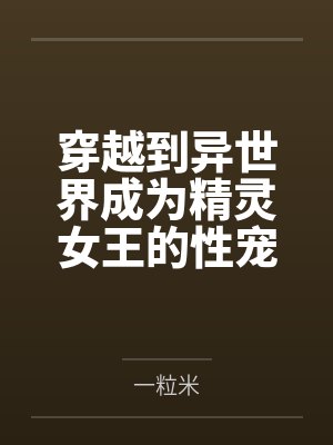 穿越到异世界成为精灵女王的性宠