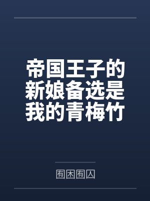 帝国王子的新娘备选是我的青梅竹马这是否搞错了什么