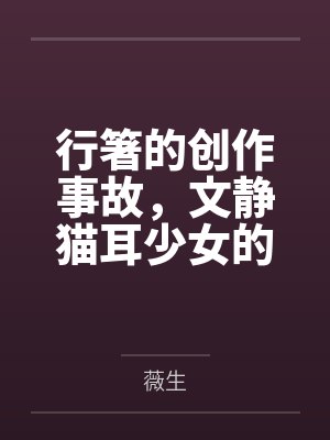 行箸的创作事故,文静猫耳少女的蜜臀惩罚日记~写黄文的代价是被打到高潮失禁~屁股、乳头、屁眼、小穴的全