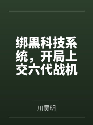绑黑科技系统,开局上交六代战机