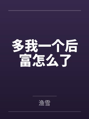 多我一个后富怎么了