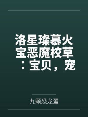 洛星璨慕火宝恶魔校草：宝贝，宠不完