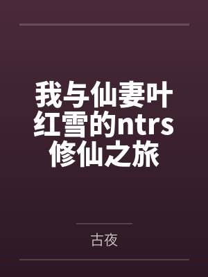我与仙妻叶红雪的ntrs修仙之旅