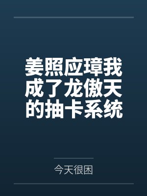 姜照应璋我成了龙傲天的抽卡系统