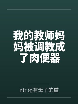 我的教师妈妈被调教成了肉便器