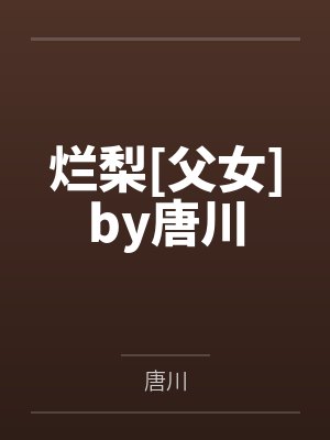 烂梨[父女]by唐川