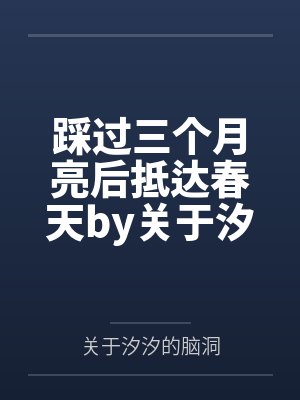 踩过三个月亮后抵达春天by关于汐汐的脑洞
