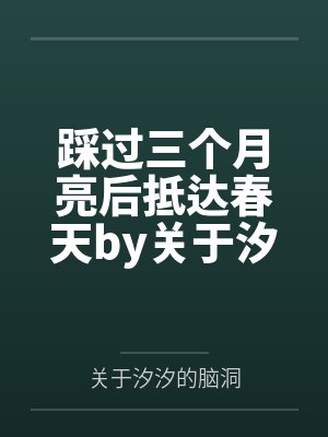 踩过三个月亮后抵达春天by关于汐汐的脑洞笔趣阁无弹窗
