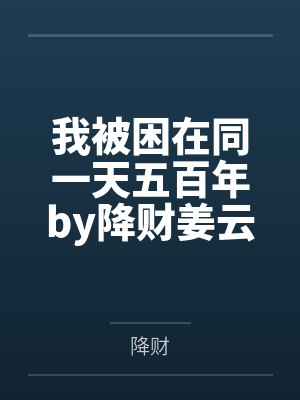 我被困在同一天五百年by降财姜云哲