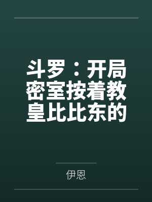斗罗:开局密室按着教皇比比东的大屁股狂操,逼她张开肥腻雌穴跪地吞精当母狗!更有一手遮天帝皇道,扒光千