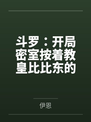 斗罗:开局密室按着教皇比比东的大屁股狂操,逼她张开肥腻雌穴跪地吞精当母狗!更有一手遮天帝皇道,扒光千