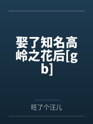 娶了知名高岭之花后[gb]