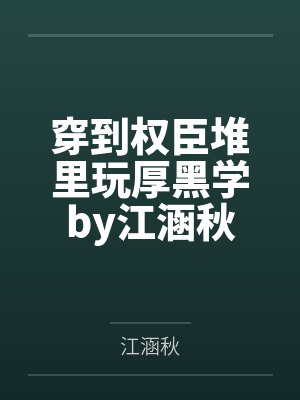 穿到权臣堆里玩厚黑学by江涵秋