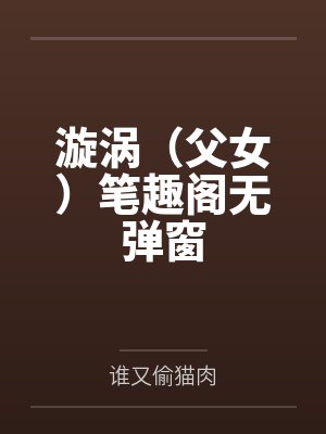 漩涡（父女）笔趣阁无弹窗