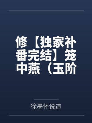 修【独家补番完结】笼中燕（玉阶遥）笔趣阁无弹窗