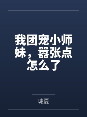 我团宠小师妹，嚣张点怎么了