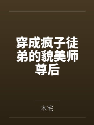 穿成疯子徒弟的貌美师尊后