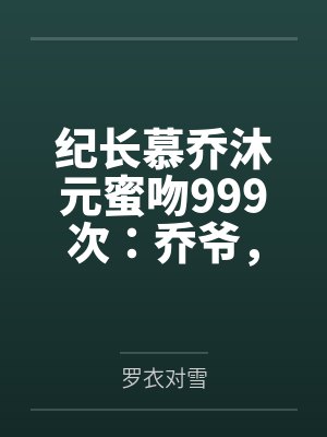 纪长慕乔沐元蜜吻999次：乔爷，抱！