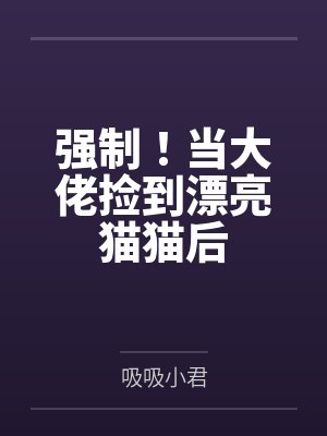 周律野临月强制！当大佬捡到漂亮猫猫后