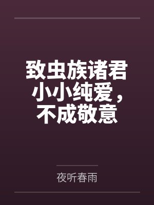 致虫族诸君小小纯爱，不成敬意by夜听春雨