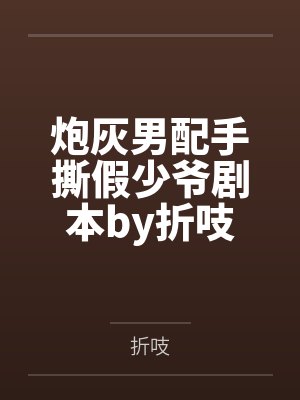 炮灰男配手撕假少爷剧本by折吱