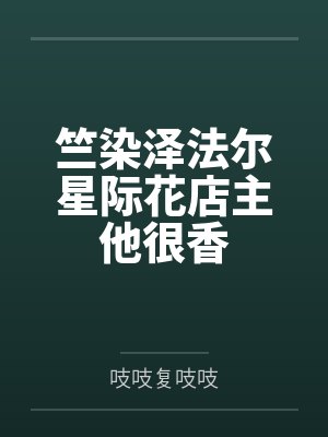 竺染泽法尔星际花店主他很香