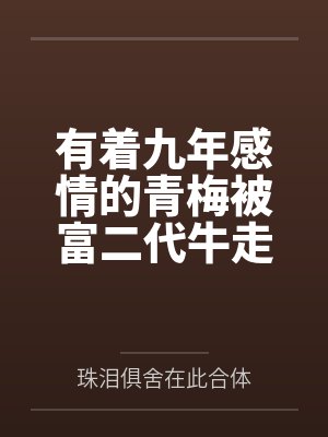 有着九年感情的青梅被富二代牛走,留学生黑哥舍友帮我报仇操了黄毛全家,还把黄毛的处女未婚妻买过来送到我