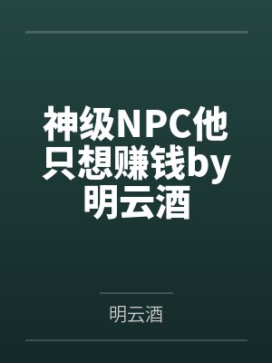 神级NPC他只想赚钱by明云酒