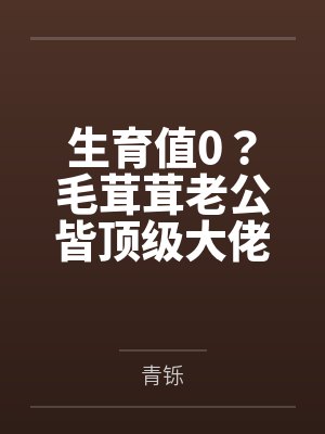 生育值0?毛茸茸老公皆顶级大佬