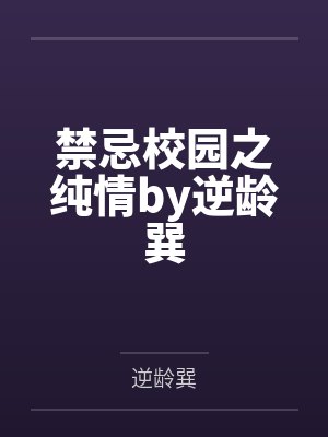 禁忌校园之纯情by逆龄巽