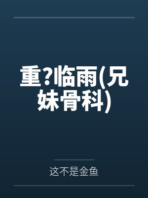 叶乔褚林华重?临雨(兄妹骨科)