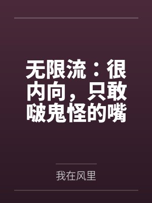 无限流：很内向，只敢啵鬼怪的嘴by我在风里