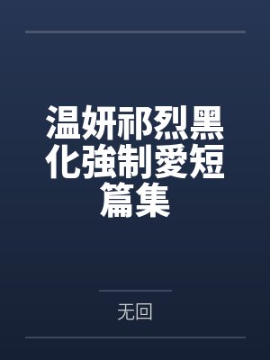 温妍祁烈黑化強制愛短篇集