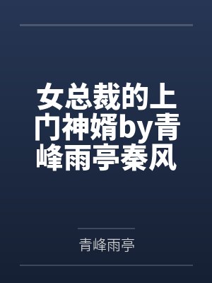 女总裁的上门神婿by青峰雨亭秦风