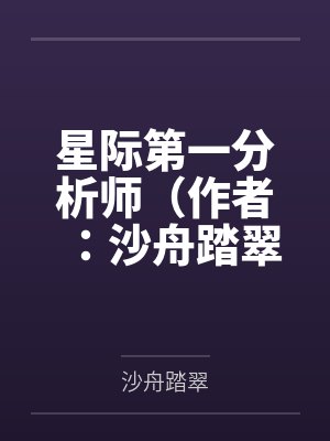 星际第一分析师（作者：沙舟踏翠）by纪云停
