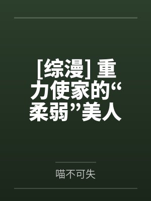 [综漫] 重力使家的“柔弱”美人by明穗香