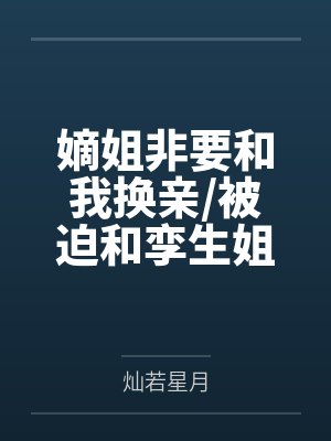 嫡姐非要和我换亲/被迫和孪生姐姐换亲后