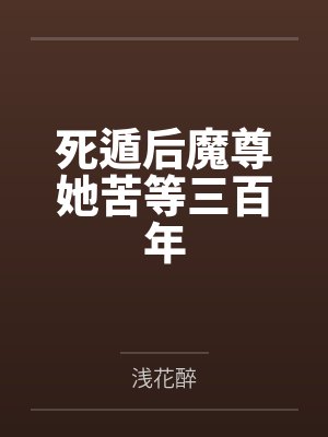 死遁后魔尊她苦等三百年