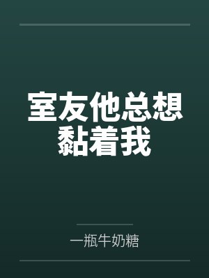 室友他总想黏着我