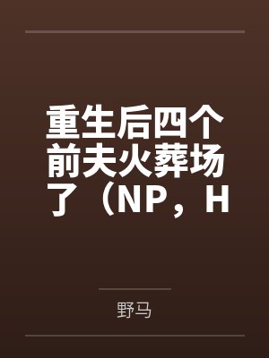 重生后四个前夫火葬场了(NP,H)