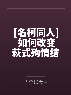 [名柯同人] 如何改变萩式殉情结局