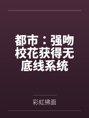 都市:强吻校花获得无底线系统