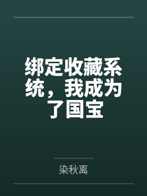 绑定收藏系统,我成为了国宝