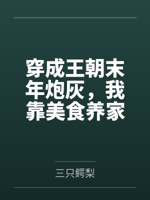 穿成王朝末年炮灰,我靠美食养家by三只鳄梨