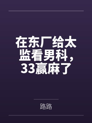在东厂给太监看男科,33赢麻了