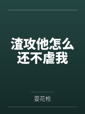 渣攻他怎么还不虐我